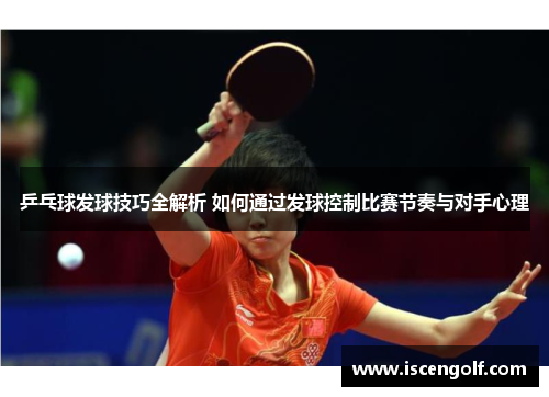 乒乓球发球技巧全解析 如何通过发球控制比赛节奏与对手心理