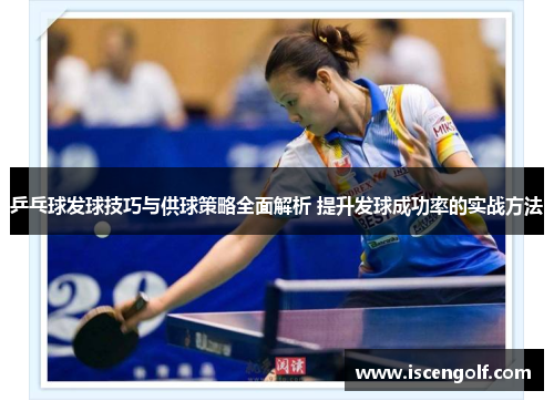乒乓球发球技巧与供球策略全面解析 提升发球成功率的实战方法