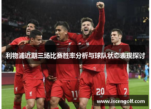 利物浦近期三场比赛胜率分析与球队状态表现探讨