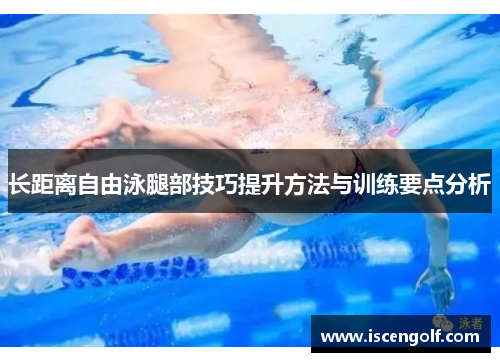 长距离自由泳腿部技巧提升方法与训练要点分析